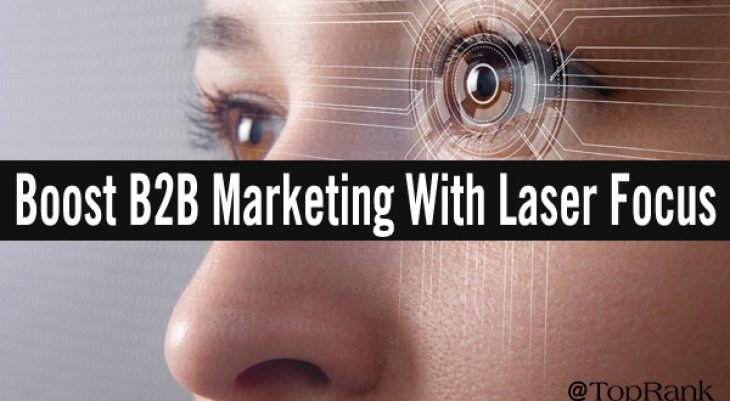 Laser Focus: Boost B2B Marketing With Better Focus